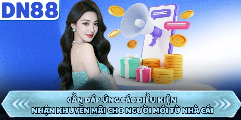 Cần đáp ứng các điều kiện nhận khuyến mãi cho người mới từ nhà cái