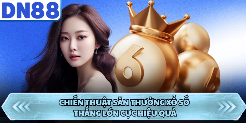 Chiến thuật săn thưởng xổ số thắng lớn cực hiệu quả