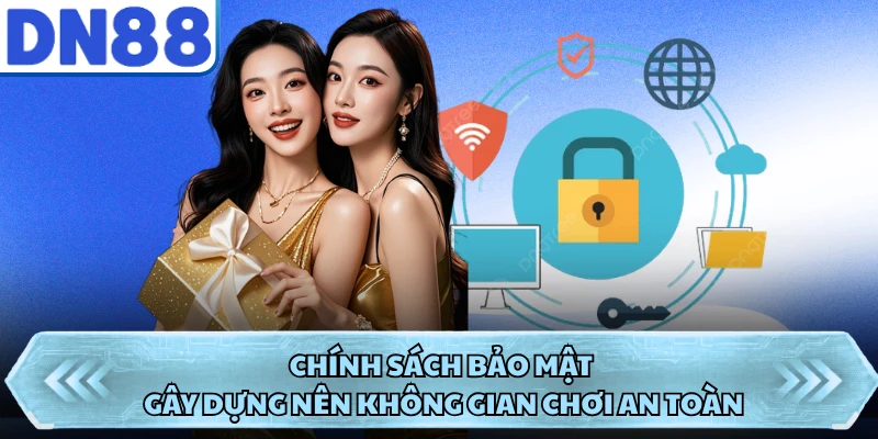 Chính sách bảo mật gây dựng nên không gian chơi an toàn