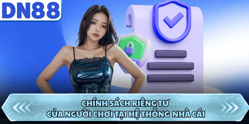 Chính sách riêng tư của người chơi tại hệ thống  nhà cái