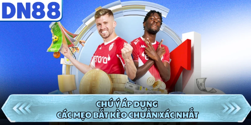 Chú ý áp dụng các mẹo bắt kèo chuẩn xác nhất