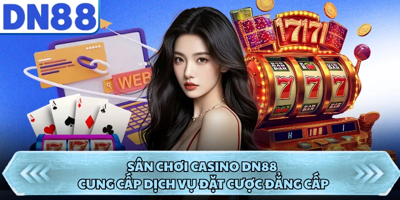 Sân chơi casino DN88 cung cấp dịch vụ đặt cược đẳng cấp