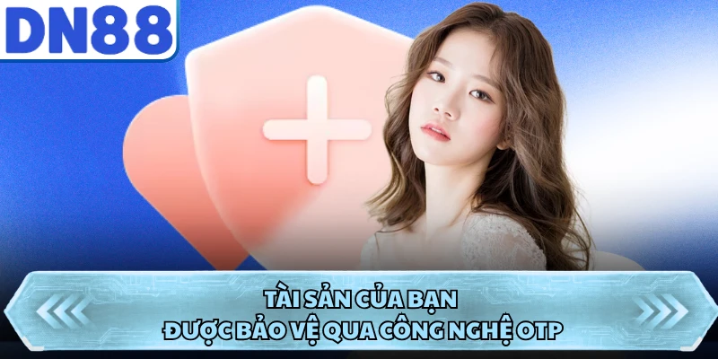 Tài sản của bạn được bảo vệ qua công nghệ OTP
