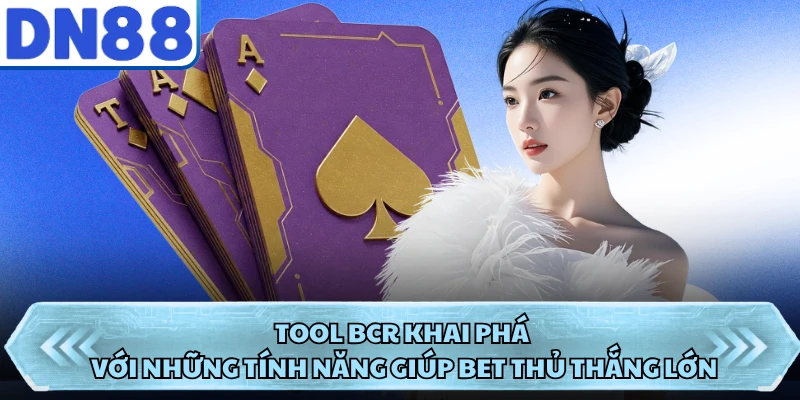 Tool bcr khai phá với những tính năng giúp bet thủ thắng lớn